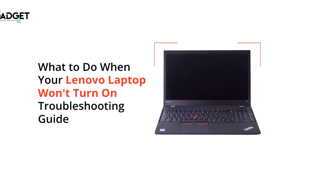 What to Do When a Lenovo Laptop Doesn’t Turn On: Quick Fixes